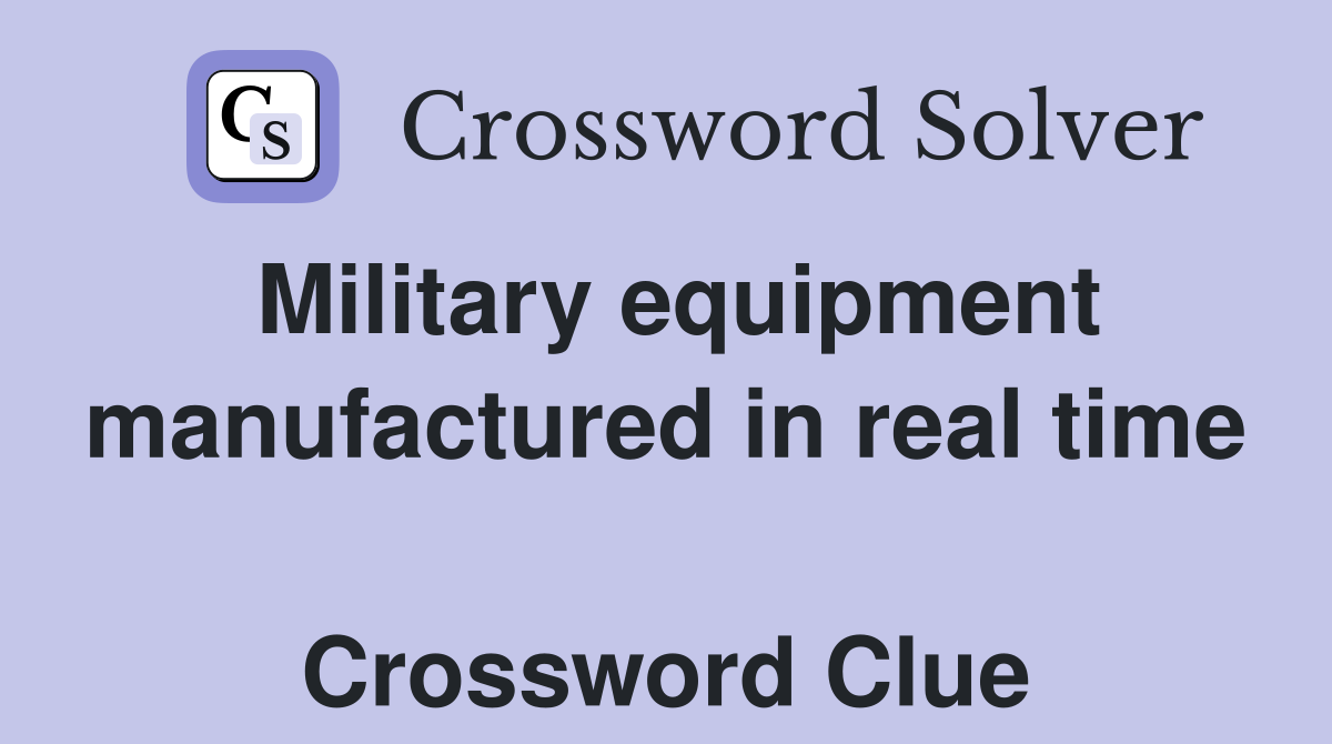 Military equipment manufactured in real time  Crossword Clue