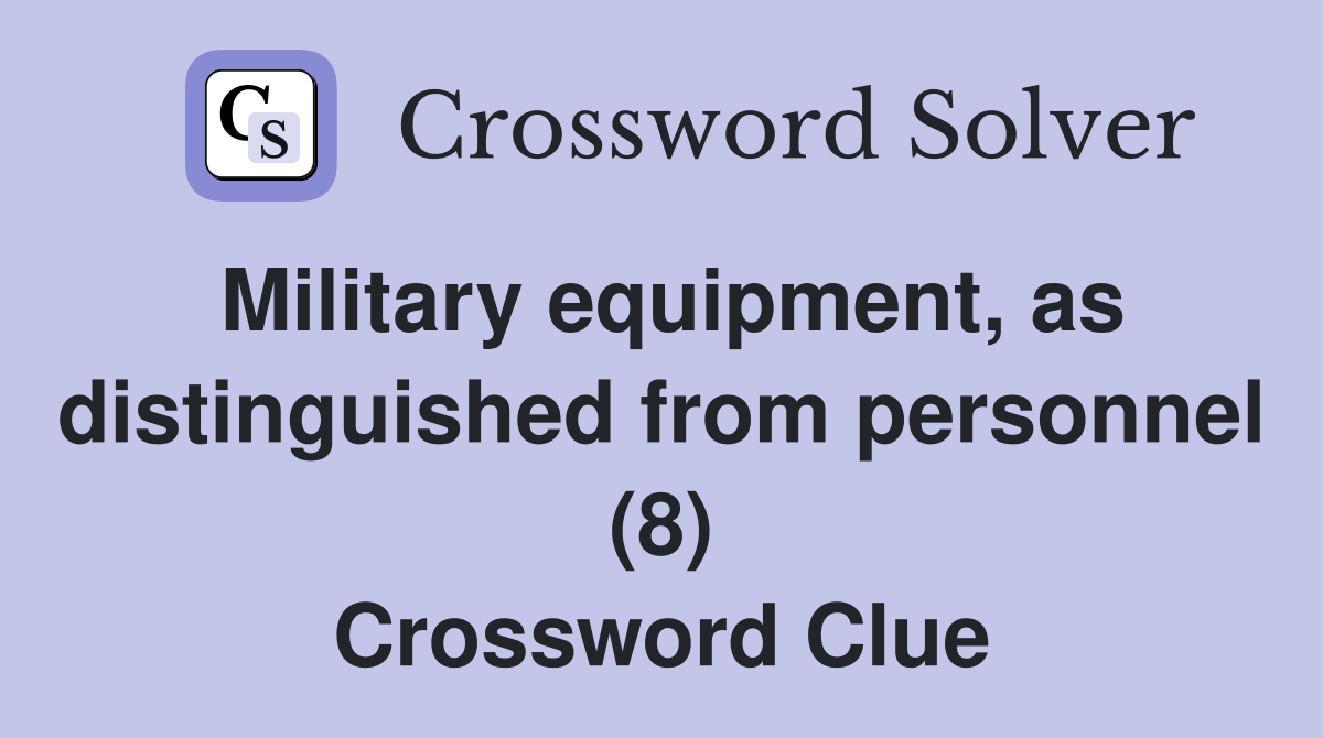 Military equipment, as distinguished from personnel (8) Crossword Clue