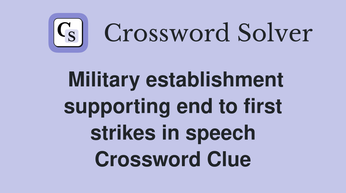 Military establishment supporting end to first strikes in speech Crossword Clue