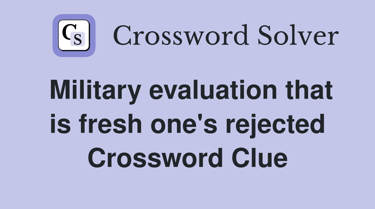 Military evaluation that is fresh one's rejected Crossword Clue