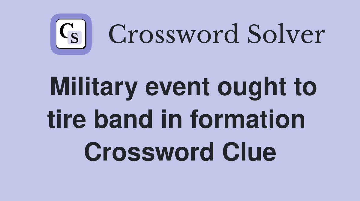 Military event ought to tire band in formation  Crossword Clue