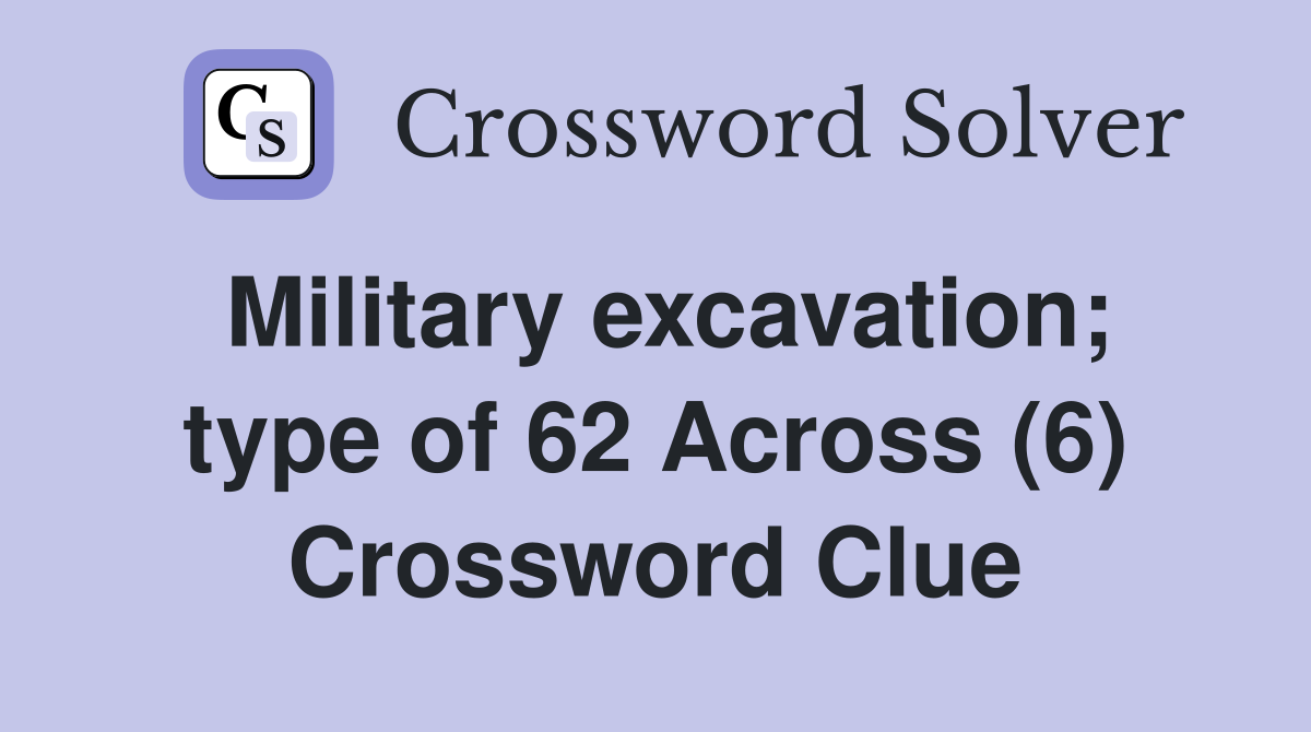 Military excavation; type of 62 Across (6) Crossword Clue