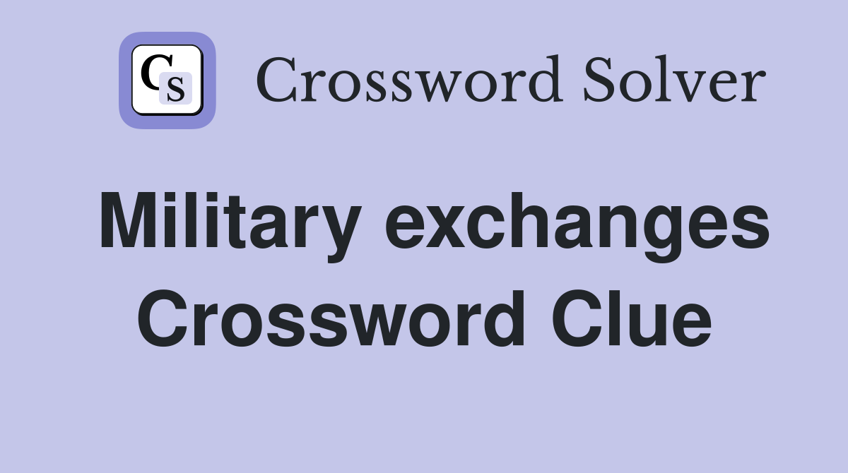 Military exchanges Crossword Clue