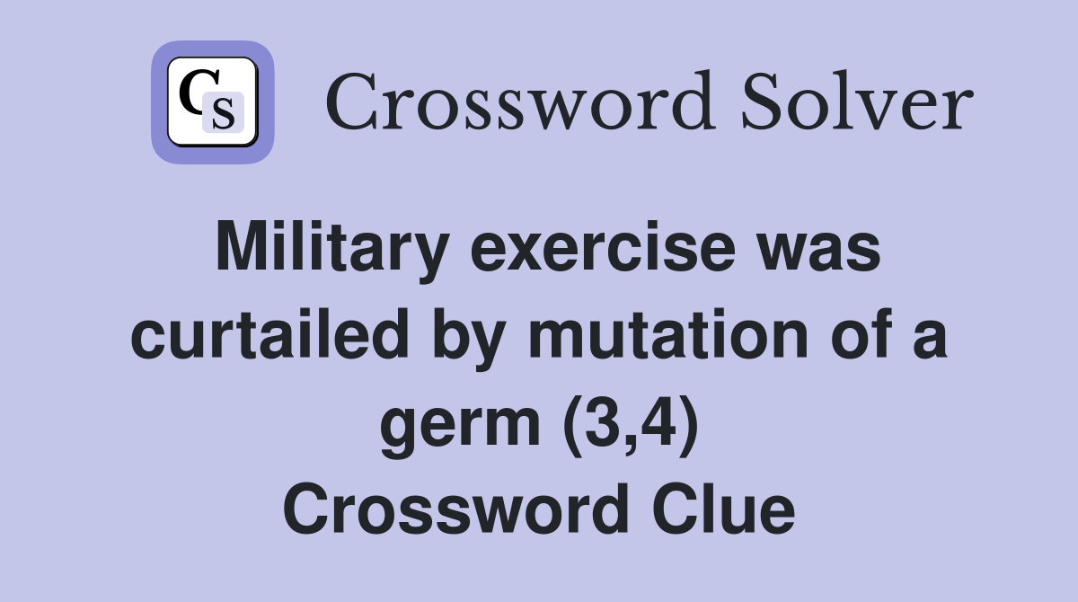 Military exercise was curtailed by mutation of a germ (3,4) Crossword Clue