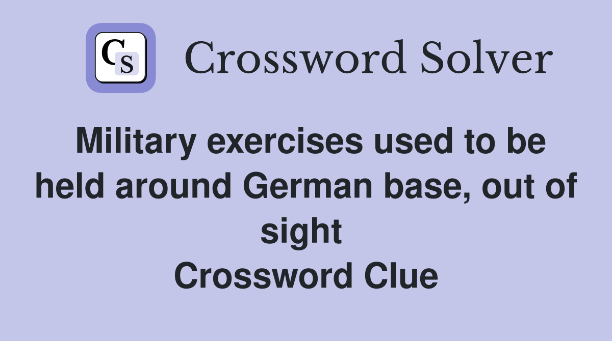 Military exercises used to be held around German base, out of sight  Crossword Clue
