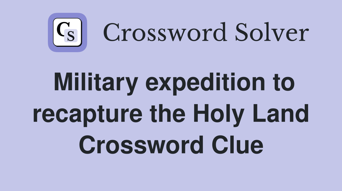 Military expedition to recapture the Holy Land Crossword Clue