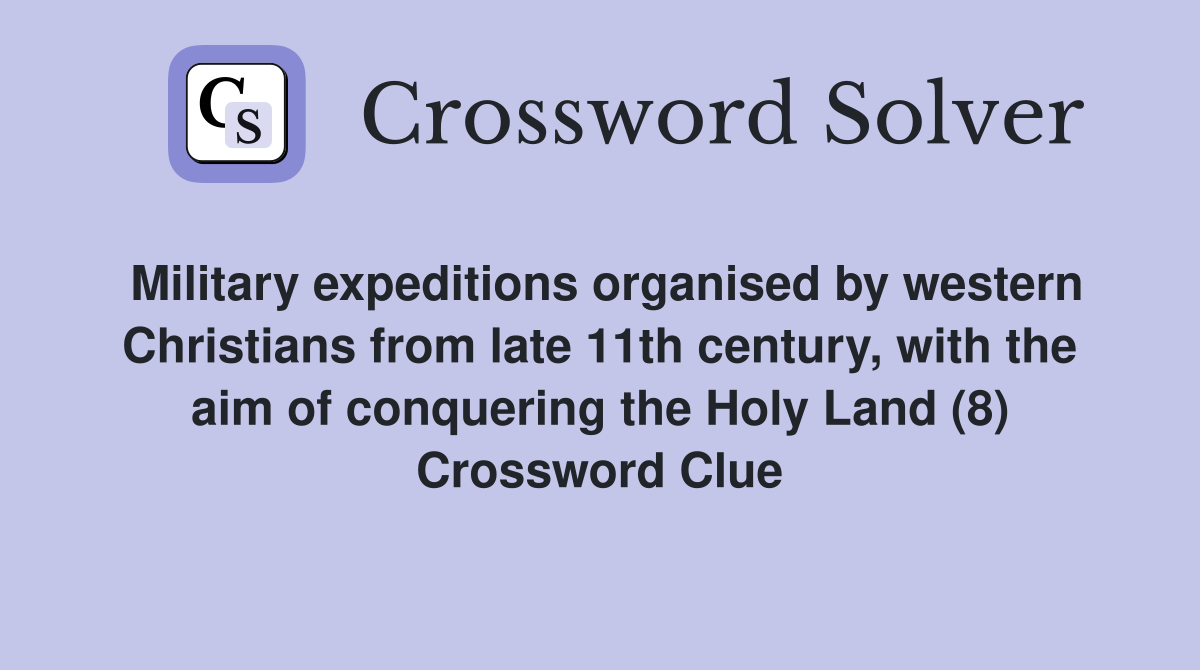 Military expeditions organised by western Christians from late 11th century, with the aim of conquering the Holy Land (8) Crossword Clue