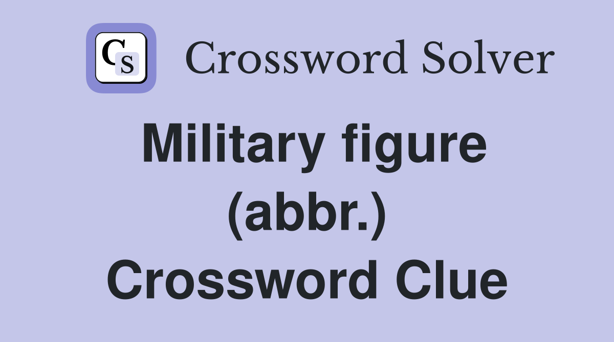 Military figure (abbr.) Crossword Clue