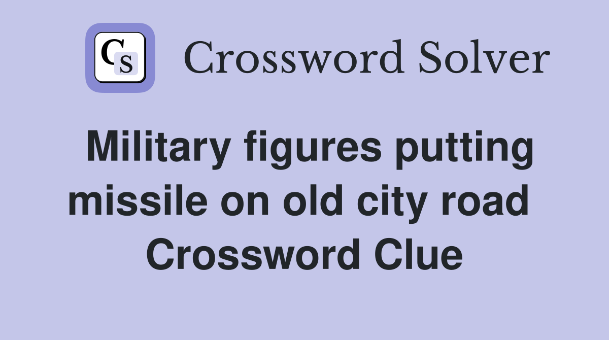 Military figures putting missile on old city road  Crossword Clue