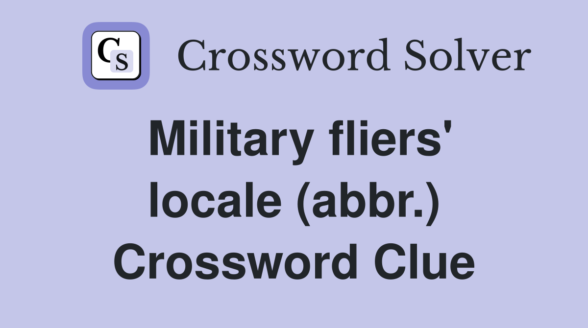Military fliers' locale (abbr.) Crossword Clue