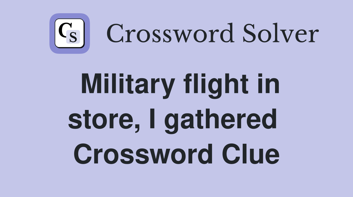 Military flight in store, I gathered  Crossword Clue