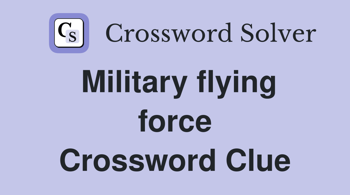 Military flying force Crossword Clue