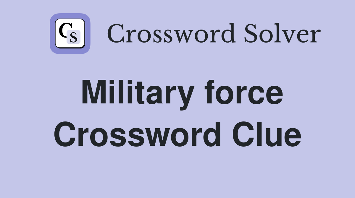 Military force Crossword Clue