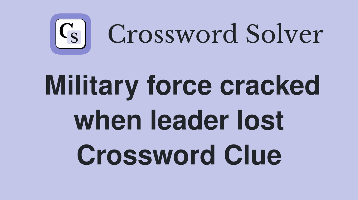 Military force cracked when leader lost Crossword Clue