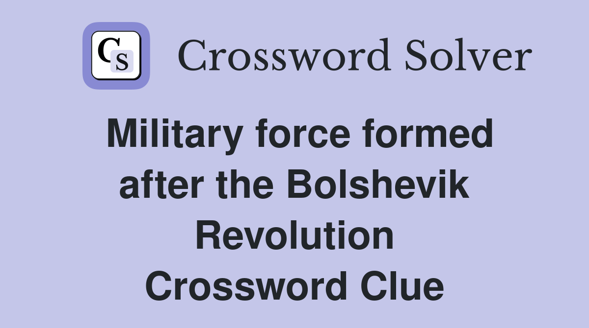Military force formed after the Bolshevik Revolution Crossword Clue