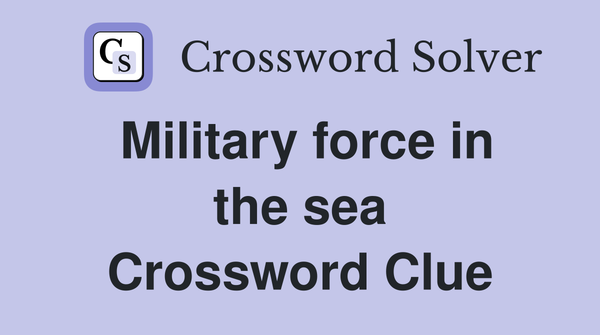 Military force in the sea Crossword Clue