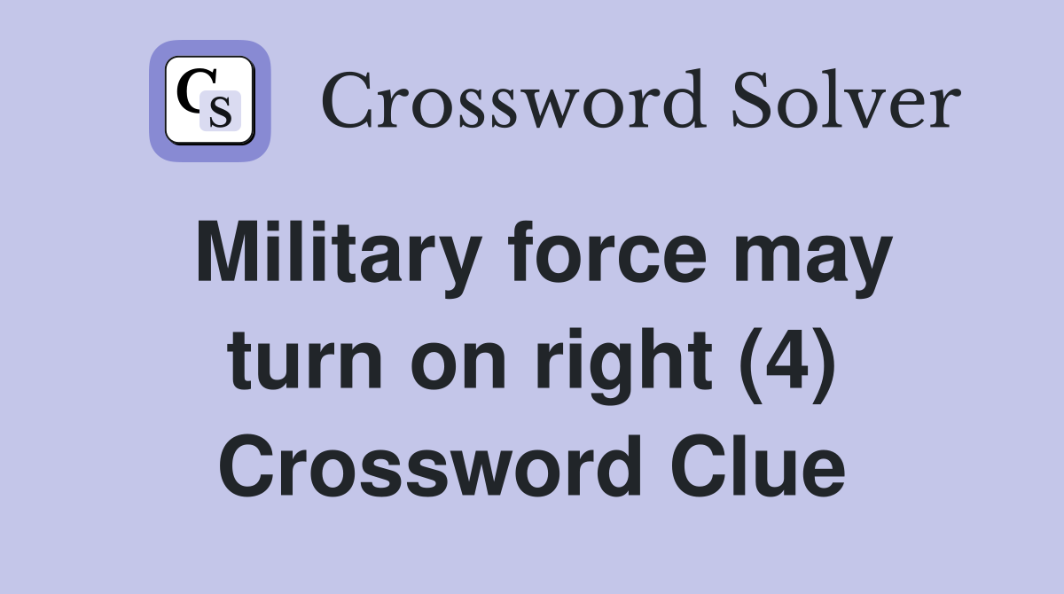 Military force may turn on right (4) Crossword Clue