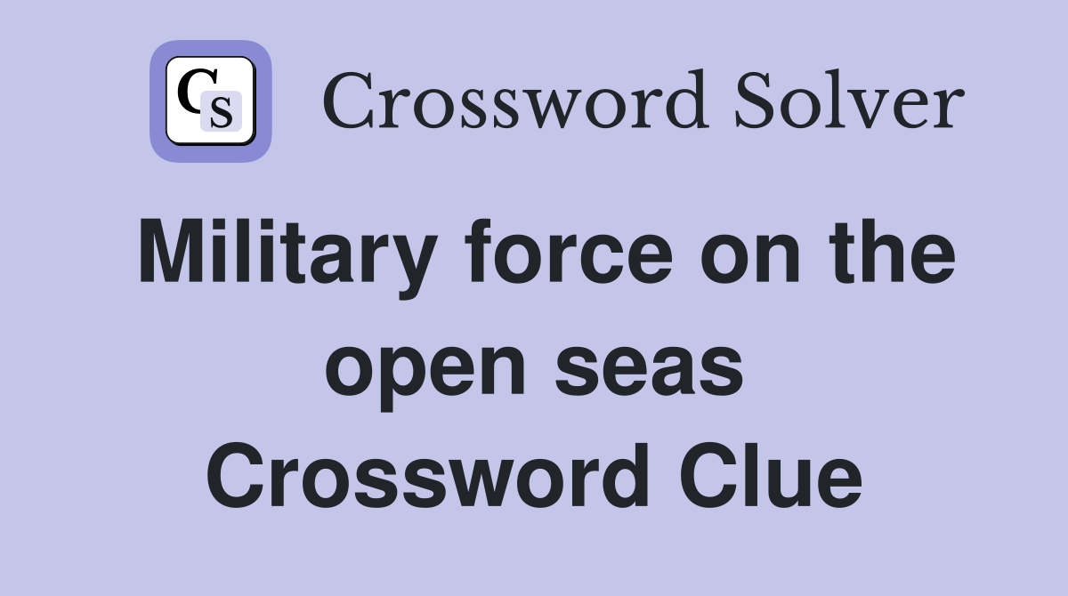 Military force on the open seas Crossword Clue