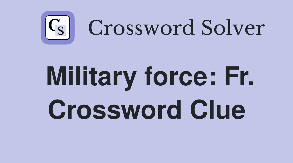 Military force: Fr. Crossword Clue
