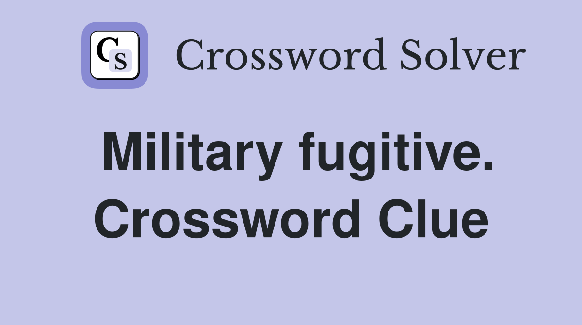 Military fugitive. Crossword Clue