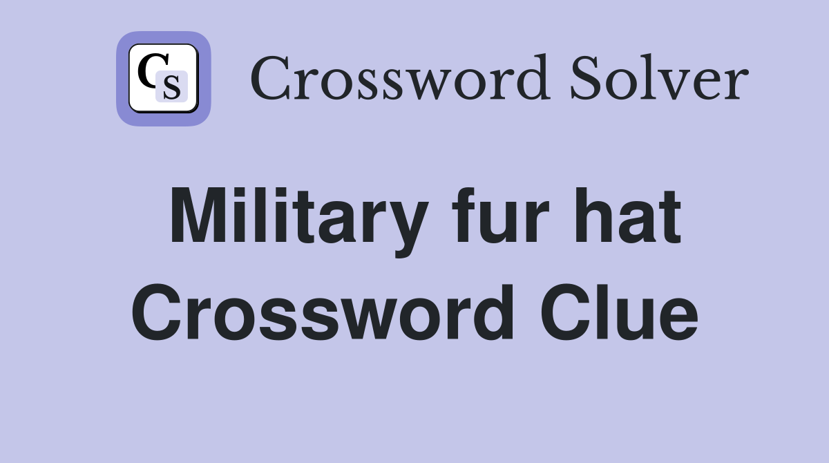 Military fur hat Crossword Clue