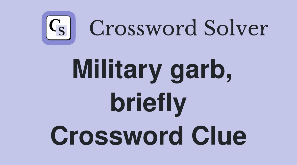 Military garb, briefly Crossword Clue