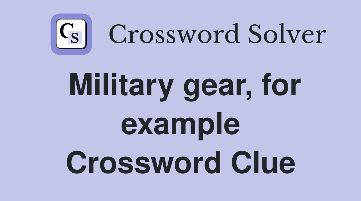 Military gear, for example Crossword Clue