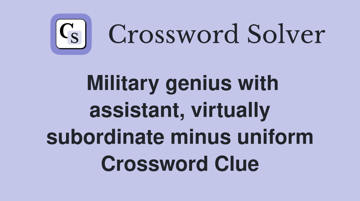 Military genius with assistant, virtually subordinate minus uniform Crossword Clue