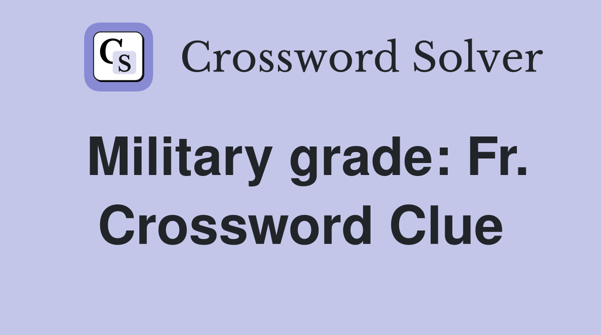 Military grade: Fr. Crossword Clue