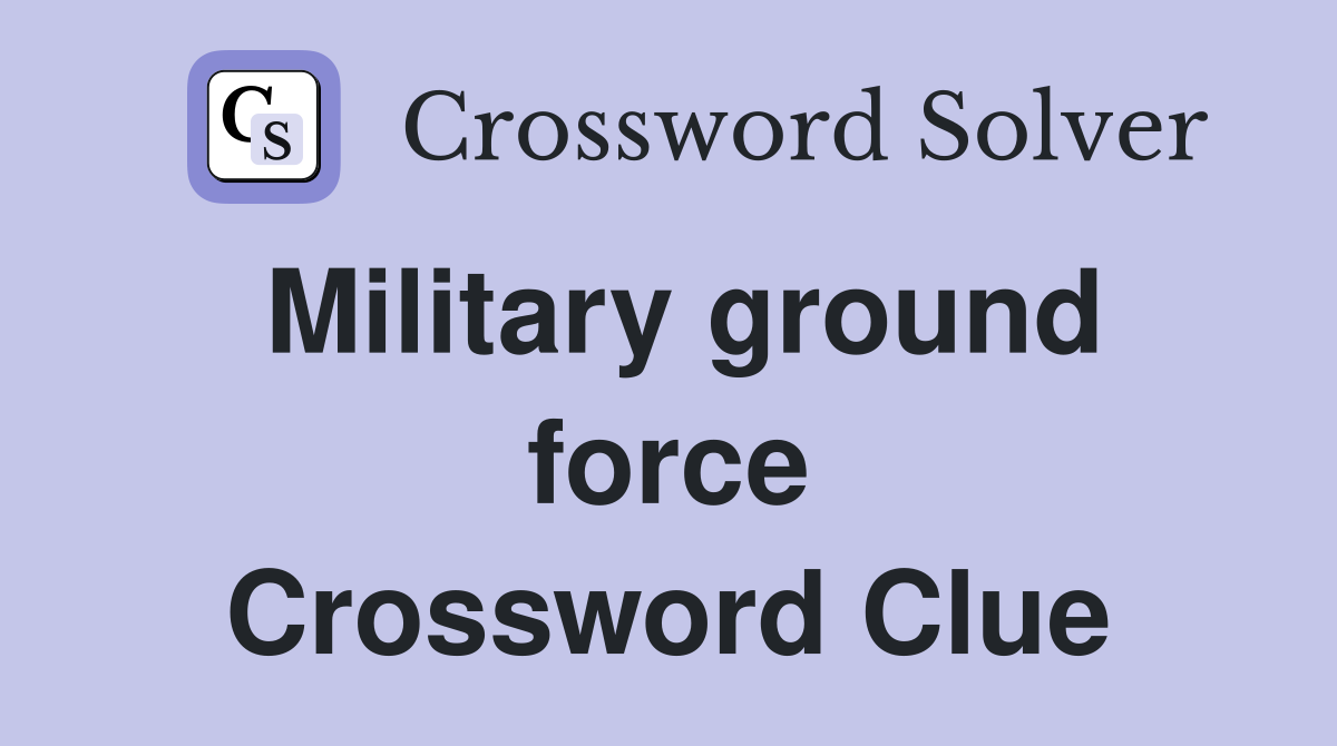 Military ground force Crossword Clue