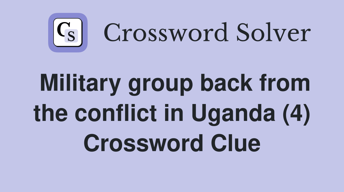 Military group back from the conflict in Uganda (4) Crossword Clue