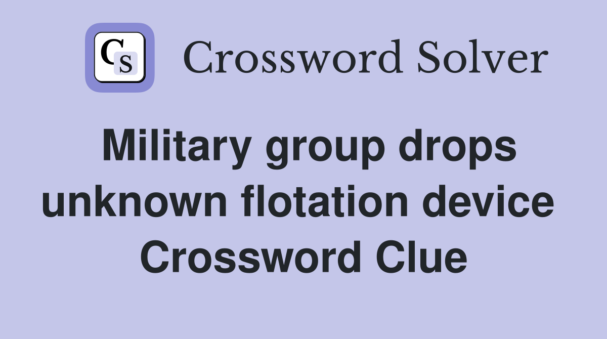 Military group drops unknown flotation device  Crossword Clue