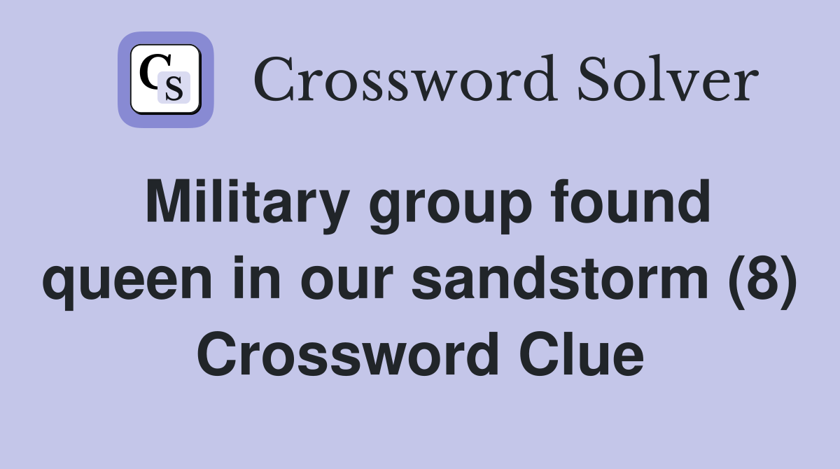 Military group found queen in our sandstorm (8) Crossword Clue