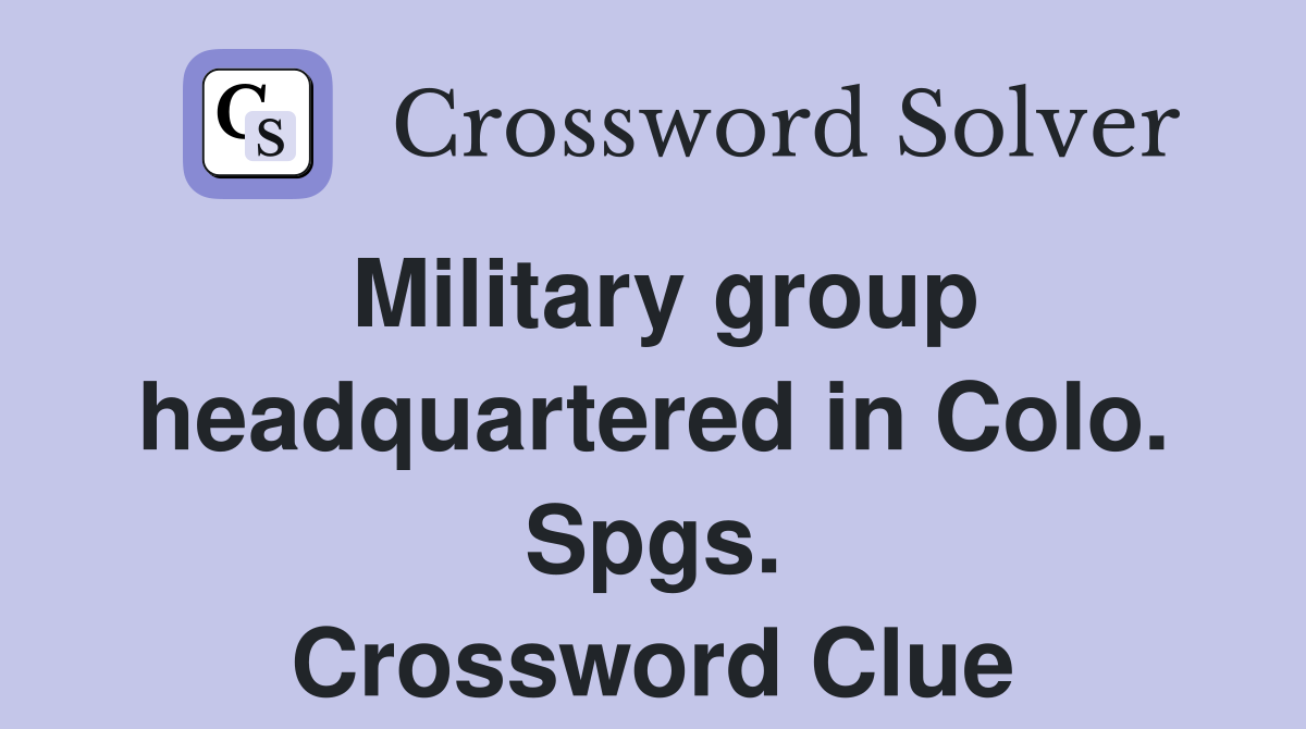 Military group headquartered in Colo. Spgs. Crossword Clue