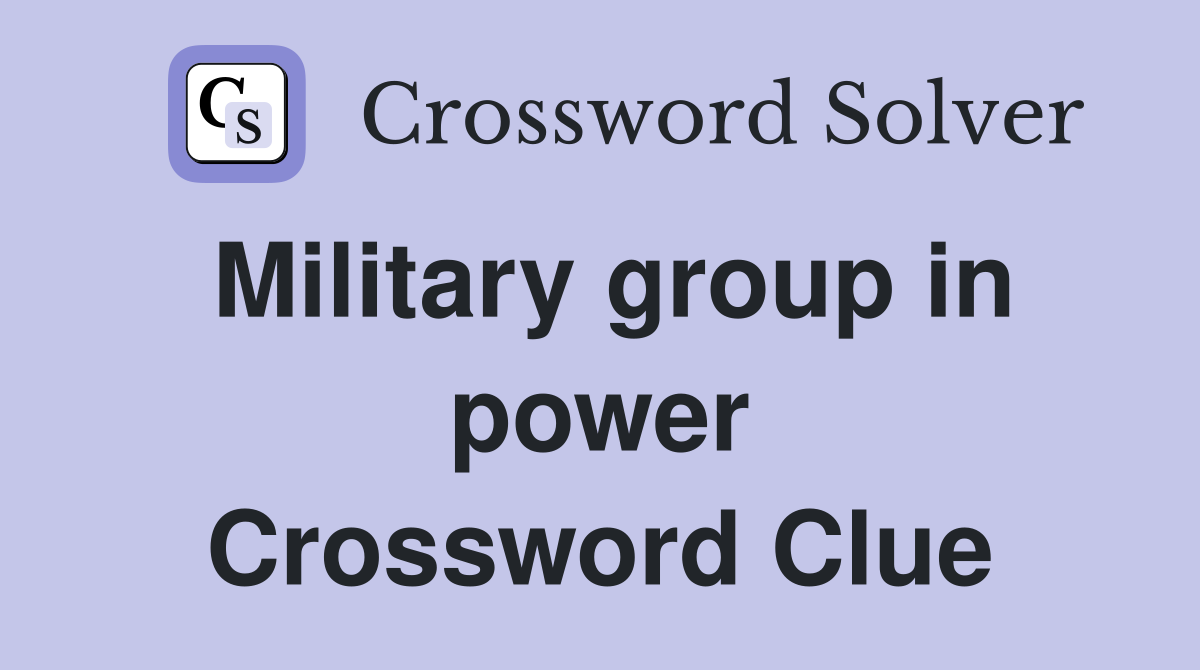 Military group in power Crossword Clue
