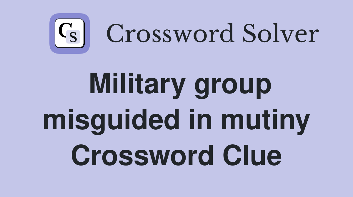 Military group misguided in mutiny Crossword Clue