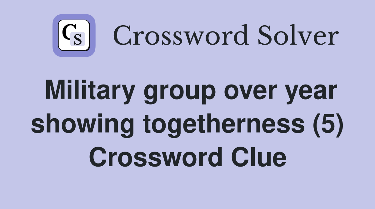 Military group over year showing togetherness (5) Crossword Clue