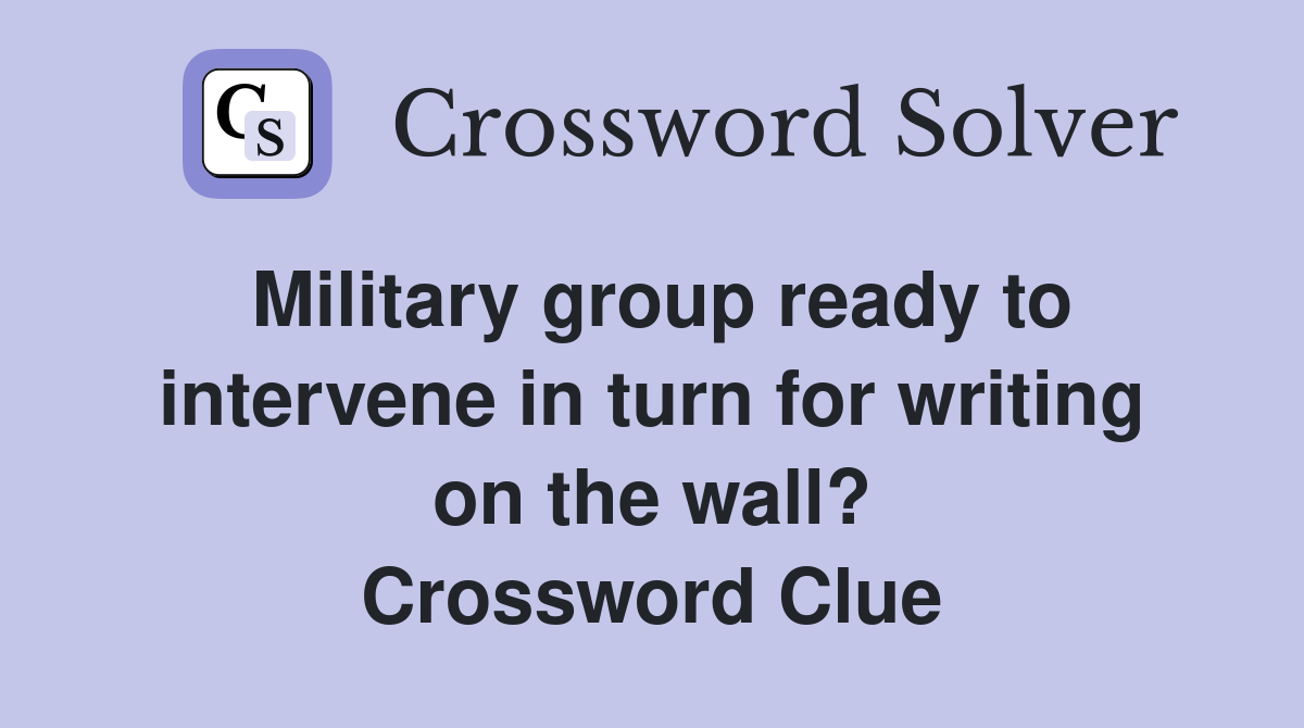 Military group ready to intervene in turn for writing on the wall? Crossword Clue