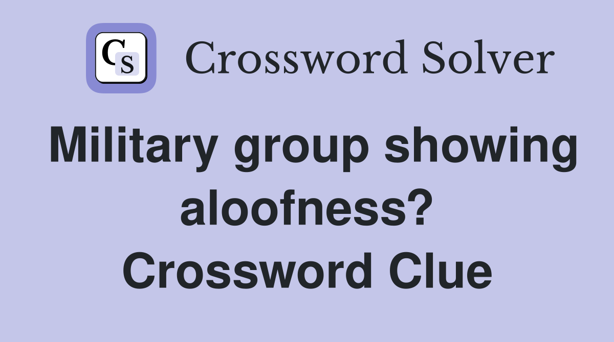 Military group showing aloofness? Crossword Clue
