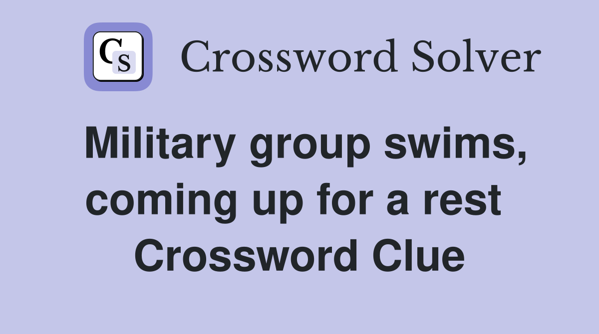 Military group swims, coming up for a rest  Crossword Clue