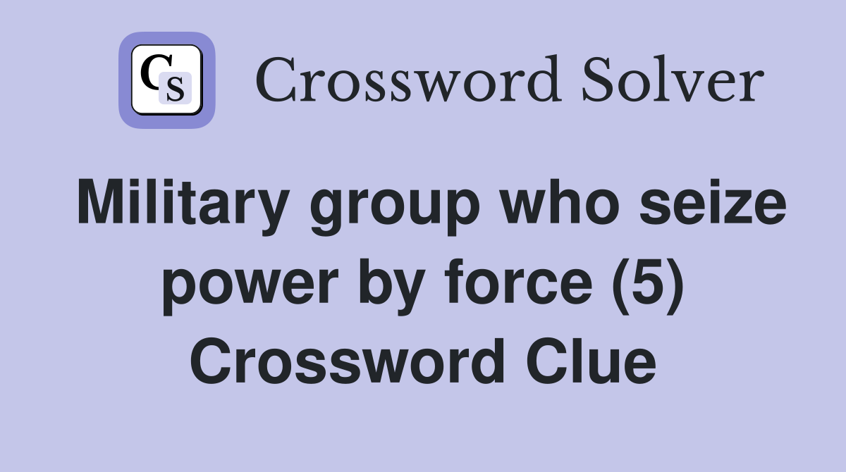 Military group who seize power by force (5) Crossword Clue