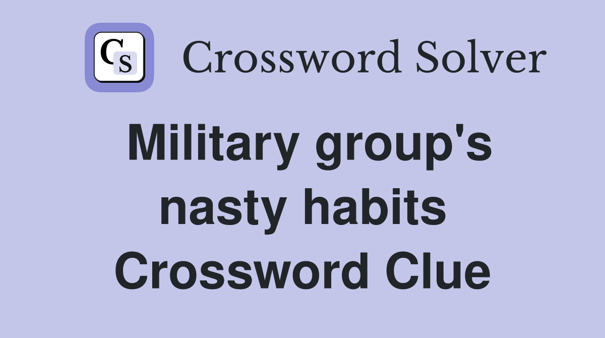 Military group's nasty habits Crossword Clue