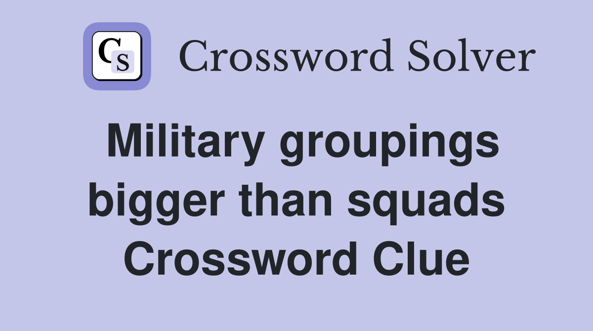 Military groupings bigger than squads Crossword Clue