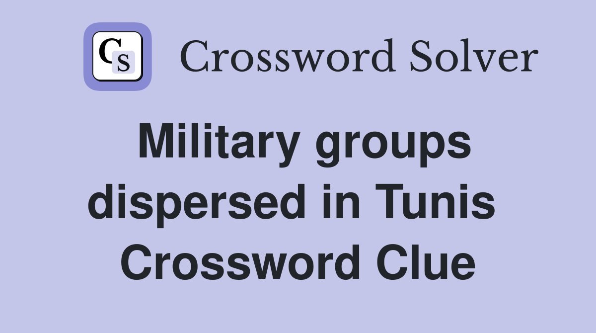 Military groups dispersed in Tunis  Crossword Clue
