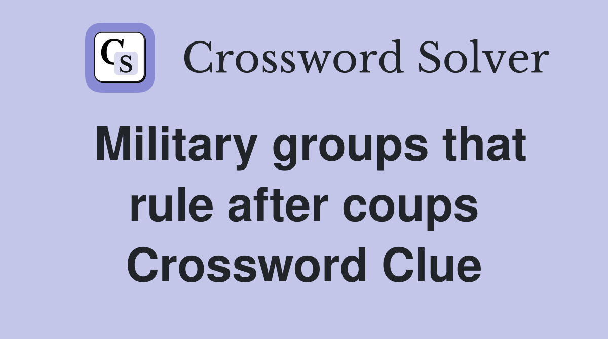 Military groups that rule after coups Crossword Clue