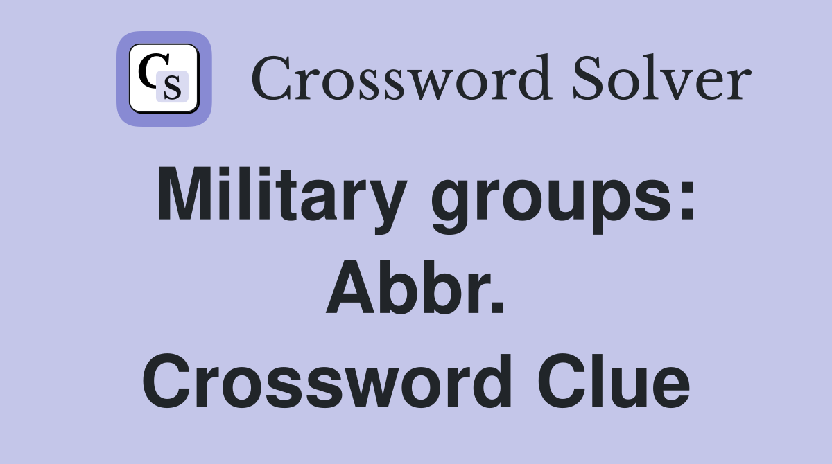 Military groups: Abbr. Crossword Clue