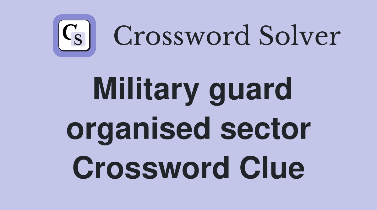 Military guard organised sector Crossword Clue