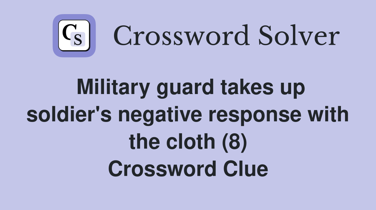 Military guard takes up soldier's negative response with the cloth (8) Crossword Clue