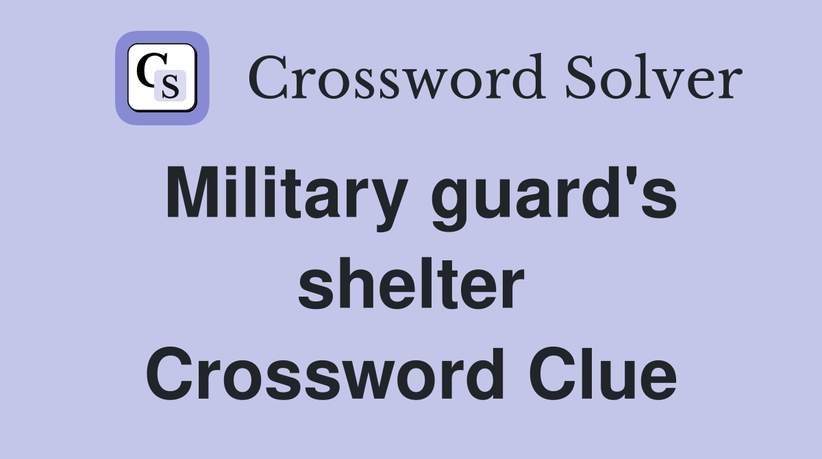 Military guard's shelter Crossword Clue