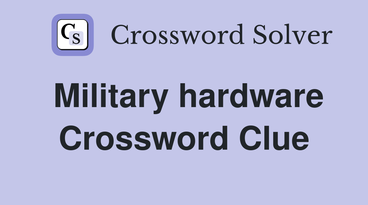 Military hardware Crossword Clue